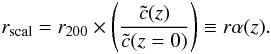 \begin{equation} r_{\rm scal} = r_{200} \times \left({{\tilde{c}}(z) \over {\tilde{c}}(z=0)}\right) \equiv r \alpha(z). \end{equation}