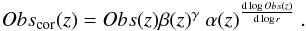 \begin{equation} Obs_{\rm cor}(z) = Obs(z) \beta(z)^{\gamma} ~ \alpha(z)^{{\rm d} \log Obs(z) \over {\rm d}\log r}~. \end{equation}
