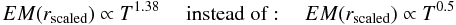 \begin{equation} EM(r_{\rm scaled}) \propto T^{1.38}~~~~~ {\rm instead~ of:}~~~~~ EM(r_{\rm scaled}) \propto T^{0.5} \end{equation}
