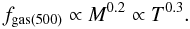 \begin{equation} f_{\rm gas(500)} \propto M^{0.2} \propto T^{0.3}. \end{equation}