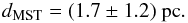 \begin{equation} d_\mathrm{MST} = (1.7 \pm 1.2)~ \mathrm{pc} . \end{equation}