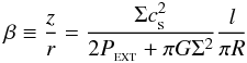 \begin{equation} \beta \equiv \frac{z}{r} = \frac{\Sigma c_{_{\rm S}}^2}{2P_{_{\rm EXT}}+\pi G \Sigma^2} \frac{l}{\pi R} \end{equation}