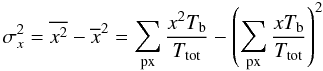 \begin{equation} \label{eq:sigma2} \sigma_x^2 = \overline{x^2} - \overline{x}^2 = \sum_{\mathrm{px}}^{} \frac{x^2 T_\mathrm{b}}{T_{\mathrm{tot}}} - \left( \sum_{\mathrm{px}}^{} \frac{xT_\mathrm{b}}{T_{\mathrm{tot}}} \right)^2 \end{equation}