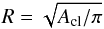 \begin{equation} \label{eq:R} R = \sqrt{A_{\mathrm{cl}}/\pi} \end{equation}