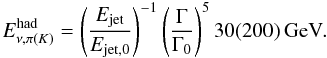 \begin{equation} E_{\nu,\pi(K)}^{\rm{had}} = \left(\frac{E_{\rm{jet}}}{E_{\rm{jet},0}} \right)^{-1} \left( \frac{\Gamma}{\Gamma_{0}} \right)^{5} 30(200) \rm{\,GeV}. \end{equation}