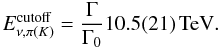 \begin{equation} E_{\nu,\pi(K)}^{\rm{cutoff}} = \frac{\Gamma}{\Gamma_{0}} 10.5(21) \textrm{\,TeV}. \end{equation}