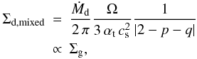 \begin{eqnarray} \Sigma_\mathrm{d,mixed} &=& \frac{\dot M_\mathrm{d}}{2\,\pi} \frac{\Omega}{3\,\alphat\, \csound^2} \frac{1}{\left|2-p-q\right|}\\\nonumber &\propto& \Siggas, \label{eq:sigd_mixed} \end{eqnarray}