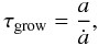 \begin{equation} \tau_\mathrm{grow} = \frac{a}{\dot a}, \end{equation}
