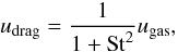 \begin{equation} u_\mathrm{drag} = \frac{1}{1 + {\rm St}^2} u_\mathrm{gas}, \end{equation}