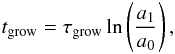 \begin{equation} t_\mathrm{grow} = \tau_\mathrm{grow} \ln\left(\frac{a_1}{a_0}\right), \label{eq:t_grow} \end{equation}