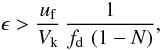 \begin{equation} \epsilon > \frac{\uf}{V_\mathrm{k}} \, \frac{1}{f_\mathrm{d} \, \left(1-N\right)}, \label{eq:condition_2} \end{equation}