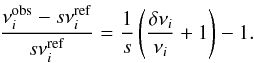 \begin{equation} \frac{\nu^{\mathrm{obs}}_i - s \nu^{\mathrm{ref}}_i}{s \nu^{\mathrm{ref}}_i} = \frac{1}{s}\left(\frac{\delta\nu_i}{\nu_i} + 1\right) - 1. \end{equation}