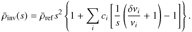 \begin{equation} \bar{\rho}_{\mathrm{inv}}(s) = \bar{\rho}_{\mathrm{ref}} s^2 \left\{1 + \sum_i c_i \left[ \frac{1}{s}\left(\frac{\delta\nu_i}{\nu_i} + 1\right) - 1\right] \right\}. \label{eq:rho_inv} \end{equation}