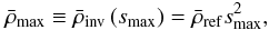 \begin{equation} \rhomax \equiv \bar{\rho}_{\mathrm{inv}} \left( \smax \right) = \bar{\rho}_{\mathrm{ref}} \smax^2, \label{eq:rho_max} \end{equation}