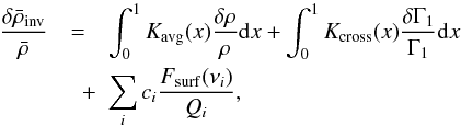\begin{eqnarray} \frac{\delta \bar{\rho}_{\mathrm{inv}}}{\bar{\rho}} &=& \int_0^1 \Kavg(x) \frac{\delta \rho}{\rho} \d x + \int_0^1 \Kcross(x) \frac{\delta \Gamma_1}{\Gamma_1} \d x \nonumber \\ & \quad +& \sum_i c_i \frac{F_{\mathrm{surf}}(\nu_i)}{Q_i}, \label{eq:mean_density_inv} \end{eqnarray}