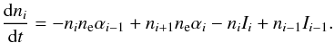 \begin{equation} \frac{{\mathrm d}n_i}{{\mathrm d}t} = -n_i n_{\rm e} \alpha_{i-1} + n_{i+1} n_{\rm e} \alpha_{i} -n_i I_i + n_{i-1} I_{i-1}. \label{eqn:ionrate} \end{equation}