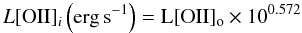 \begin{equation} L\rm{[OII]_{\it i}} \left(erg\,s^{-1}\right) = L [OII]_{o} \times10^{0.572} \end{equation}