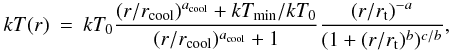 \begin{eqnarray} \label{e.kt} kT(r) & = & kT_0 \frac{(r/r_{\rm cool})^{a_{\rm cool}}+kT_{\rm min}/kT_0}{(r/r_{\rm cool})^{a_{\rm cool}}+1} \frac{(r/r_{\rm t})^{-a}}{(1+(r/r_{\rm t})^b)^{c/b}}, \end{eqnarray}