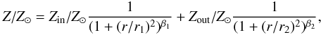 \begin{eqnarray} \label{e.met} Z/Z_\odot = Z_{\rm in}/Z_\odot \frac{1}{(1+(r/r_1)^{2})^{\beta_1}} + Z_{\rm out}/Z_\odot \frac{1}{(1+(r/r_2)^{2})^{\beta_2}}, \end{eqnarray}