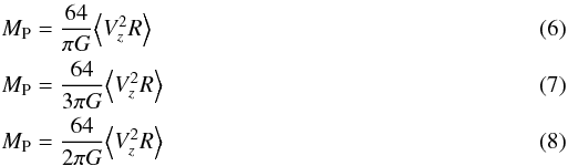 \begin{eqnarray} &&{M_{\rm P}} = \frac{64}{\pi G} {\left\langle V_{z}^2 R\right\rangle} \\ &&{M_{\rm P}} = \frac{64}{3\pi G} {\left\langle V_{z}^2 R\right\rangle} \\ &&{M_{\rm P}} = \frac{64}{2\pi G} {\left\langle V_{z}^2 R\right\rangle} \end{eqnarray}