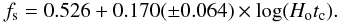\begin{equation} {f_{\rm s}} = 0.526+0.170(\pm0.064)\times \log(H_\mathrm{o}t_\mathrm{c}). \end{equation}