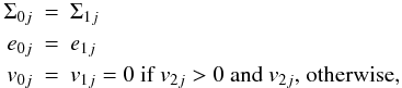 \begin{eqnarray*} \Sigma_{0j} &=& \Sigma_{1j} \\ e_{0j} &=& e_{1j} \\ v_{0j} &=& v_{1j} = 0 \textnormal{ if } v_{2j} > 0 \textnormal{ and } v_{2j} \textnormal{, otherwise,} \end{eqnarray*}
