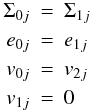 \begin{eqnarray*} \Sigma_{0j} &=& \Sigma_{1j} \\ e_{0j} &=& e_{1j} \\ v_{0j} &=& v_{2j} \\ v_{1j} &=& 0 \end{eqnarray*}