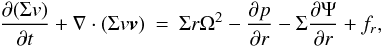 \begin{eqnarray} \label{momentum_eq} \frac{\partial (\Sigma v)}{\partial t} + \nabla \cdot (\Sigma v \vec{v}) &=& \Sigma r \Omega^2 - \frac{\partial p}{\partial r} - \Sigma \frac{\partial \Psi}{\partial r} + f_r , \end{eqnarray}