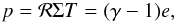 \begin{eqnarray} p = \mathcal{R} \Sigma T = ( \gamma - 1 ) e , \end{eqnarray}
