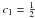 \hbox{$ c_1 = \frac{1}{2} $}