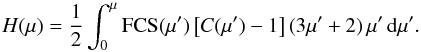 \begin{equation} H(\mu)=\frac{1}{2}\int_0^\mu{\rm FCS}(\mu')\,\big[C(\mu')-1\big]\, (3\mu'+2)\,\mu'\,{\rm d}\mu'. \label{irrad} \end{equation}