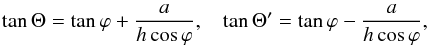 \begin{equation} \tan \Theta = \tan \varphi + {a \over h \cos \varphi} , ~~~ \tan \Theta^\prime = \tan \varphi - {a \over h \cos \varphi}, \label{eq:tube1} \end{equation}