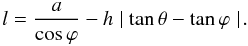 \begin{equation} l = {a \over \cos \varphi} - h \mid \tan \theta - \tan \varphi \mid\!. \label{eq:tube2} \end{equation}