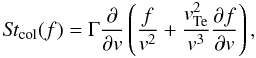 \begin{equation} \label{St_col} {\it St}_{\rm col}(f)=\Gamma\frac{\partial}{\partial {v}}\left(\frac{f}{{v}^2}+\frac{{v}_{\rm Te}^2}{{v}^3}\frac{\partial f}{\partial {v}}\right), \end{equation}