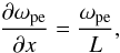 \begin{equation} \label{eq:omega_L} \frac{\partial \omega_{\rm pe}}{\partial x}=\frac{\omega_{\rm pe}}{L}, \end{equation}