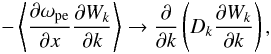 \begin{equation} -\left\langle\frac{\partial \omega_{\rm pe}}{\partial x}\frac{\partial W_k}{\partial k}\right\rangle\rightarrow \frac{\partial}{\partial k} \left(D_k \frac{\partial W_k}{\partial k}\right), \end{equation}