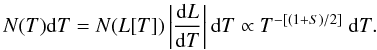 \begin{equation} N(T) {\rm d}T = N(L[T]) \left| {{\rm d}L \over {\rm d}T} \right| {\rm d}T \propto T^{-[(1+S)/2]} \ {\rm d}T . \end{equation}