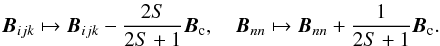 \begin{equation} {\vec B}_{ijk} \mapsto {\vec B}_{ijk} - {2 S \over 2 S + 1} {\vec B_{\rm c}} , \quad {\vec B}_{nn} \mapsto {\vec B}_{nn} + {1 \over 2 S + 1} {\vec B_{\rm c}}. \end{equation}
