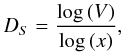 \begin{equation} D_S = {\log{(V)} \over \log{(x)}}, \end{equation}