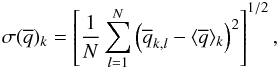 \begin{equation} \sigma(\overline{q})_k = \left[ \frac{1}{N}\sum_{l=1}^{N} \left( \overline{q}_{k,l}-\langle \overline{q} \rangle_k \right)^2 \right]^{1/2}, \label{eq_stddev} \end{equation}