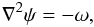 \begin{equation} \nabla^2\psi = -\omega, \label{eqn:poisson} \end{equation}