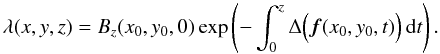 \appendix \setcounter{section}{1} \begin{equation} \lambda(x,y,z) = B_z(x_0,y_0,0)\exp\left(-\int_0^z\Delta\Big(\vec{f}(x_0,y_0,t)\Big)\,{\rm d}t \right). \end{equation}