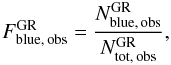 \begin{equation} F^{\rm GR}_{\rm blue,\,obs}=\frac{N^{\rm GR}_{\rm blue,\,obs}}{N^{\rm GR}_{\rm tot,\,obs}}, \end{equation}