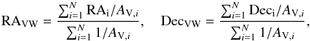 \begin{equation} \mathrm{RA_{VW}}=\frac{\sum^N_{i=1}\mathrm{RA_i} / {A_{{\rm V},i}}}{\sum^N_{i=1}1/{A_{{\rm V},i}}}, \quad \mathrm{Dec_{VW}}=\frac{\sum^N_{i=1}\mathrm{Dec_i} / {A_{{\rm V},i}}}{\sum^N_{i=1}1/{A_{{\rm V},i}}}, \label{eq:VW_center} \end{equation}