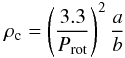 \begin{equation} \rho_{\rm c} = \left(\frac{3.3}{P_{\rm rot}}\right)^2\frac{a}{b}\\ \end{equation}