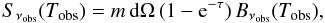 \begin{equation} S_{\nu_{{\rm obs}}}(T_{{\rm obs}})=m\,{\rm d}\Omega\,(1-{\rm e}^{-\tau})\,B_{\nu_{{\rm obs}}}(T_{{\rm obs}}), \end{equation}