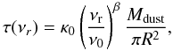 \begin{equation} \tau({\nu_{r}})=\kappa_{0}\left(\frac{\nu_{{\rm r}}}{\nu_{0}}\right)^\beta\frac{M_{{\rm dust}}}{\pi R^2}, \end{equation}