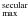 \hbox{$_{{\rm max}}^{{\rm secular}}$}
