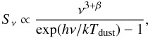 \begin{equation} S_{\nu}\propto\frac{\nu^{3+\beta}}{{\rm exp}(h\nu/kT_{{\rm dust}})-1}, \end{equation}