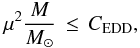 \begin{equation} \mu^2 \frac{M}{M_{\odot}} \, \leq \, C_{\mathrm{EDD}}, \label{cond} \end{equation}
